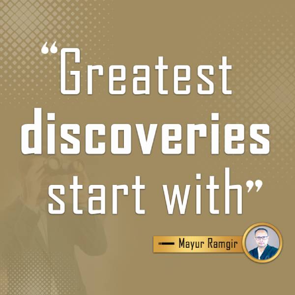 Greatest discoveries start with one Mayur Ramgir Quotes