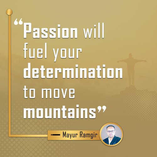 Passion will fuel your determination to move mountains