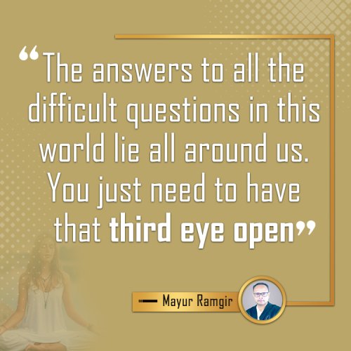 The answers to all the difficult questions in this world lie all around us. You just need to have that third eye open.