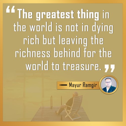 The greatest thing in the world is not in dying rich but leaving the richness behind for the world to treasure.